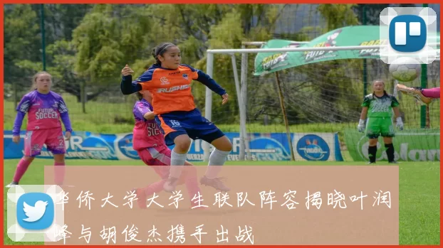 华侨大学大学生联队阵容揭晓叶润峰与胡俊杰携手出战